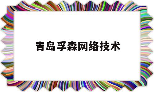 青岛孚森网络技术(青岛孚森金谷花园一期)