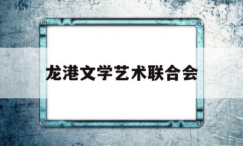 龙港文学艺术联合会(龙港市青少年文艺培训学校)