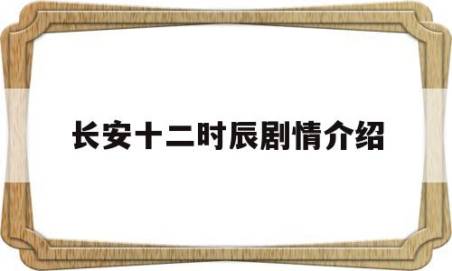 长安十二时辰剧情介绍(长安十二时辰剧情介绍视频)