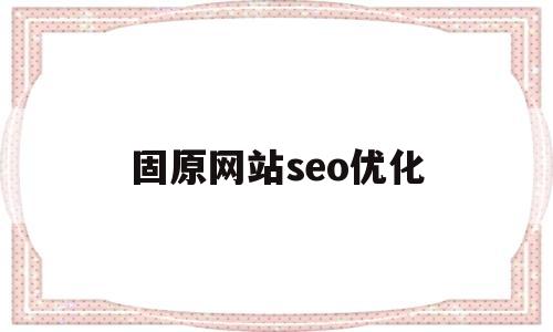 关于固原网站seo优化的信息