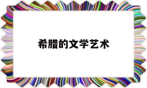 希腊的文学艺术(希腊文学艺术学院荣誉文学博士)