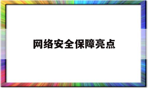 网络安全保障亮点(网络安全保障亮点怎么写)