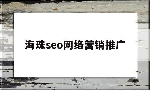 海珠seo网络营销推广(海珠seo网络营销推广招聘)