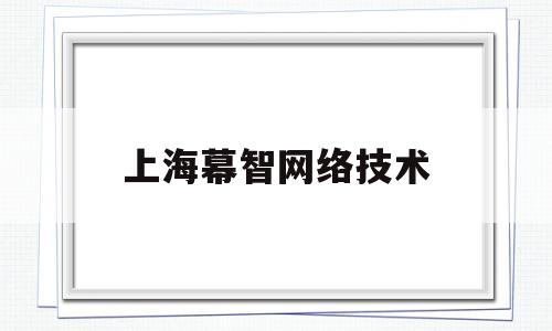 上海幕智网络技术(上海慕识教育科技中心)