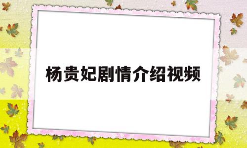 杨贵妃剧情介绍视频(杨贵妃剧情介绍视频在线观看)