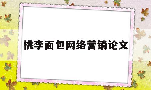 桃李面包网络营销论文(面包的感官评价论文)