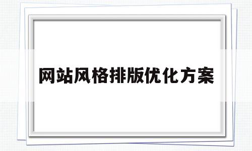 网站风格排版优化方案(分析网站的风格和版面布局设计)