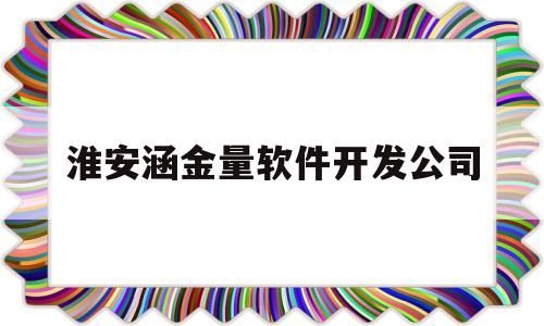 淮安涵金量软件开发公司(江苏金涵电子有限公司)