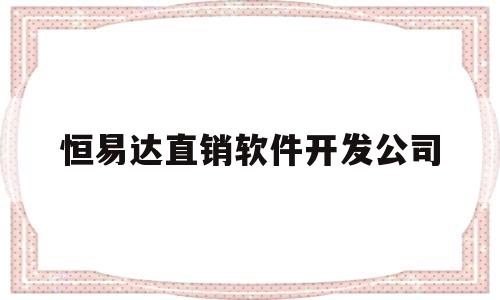 恒易达直销软件开发公司(恒易软件官网)