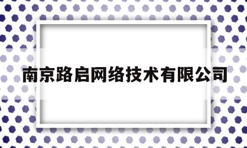 南京路启网络技术有限公司(南京路路通)