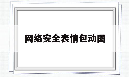 网络安全表情包动图(网络安全图片素材)