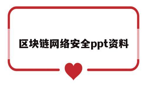 区块链网络安全ppt资料(区块链安全技术与应用)