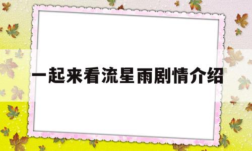 一起来看流星雨剧情介绍(一起来看流星雨分集介绍电视猫)