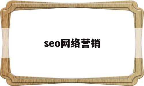 seo网络营销(SEO网络营销招聘)