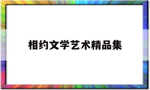 相约文学艺术精品集(第八届“相约北京”全国文学艺术大赛)