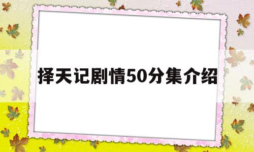 择天记剧情50分集介绍(择天记52集剧情分集介绍)