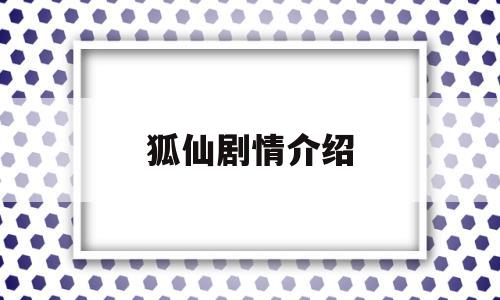 狐仙剧情介绍(狐仙剧情介绍)