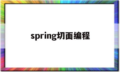 spring切面编程(springmvc切面编程)