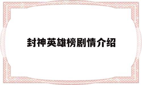 封神英雄榜剧情介绍(封神英雄榜剧情介绍第一部)