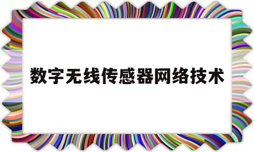 数字无线传感器网络技术(数字式传感器有什么)