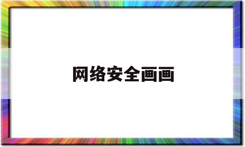 网络安全画画(网络安全画画图片大全)