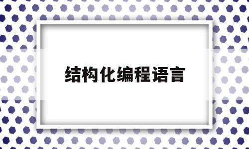 结构化编程语言(结构化编程语言单元测试对象是)