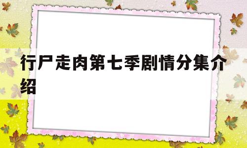 行尸走肉第七季剧情分集介绍(行尸走肉在哪个app可以看全季)