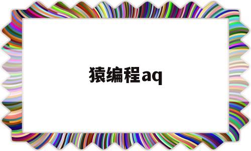 猿编程aq(猿编程app平板下载)