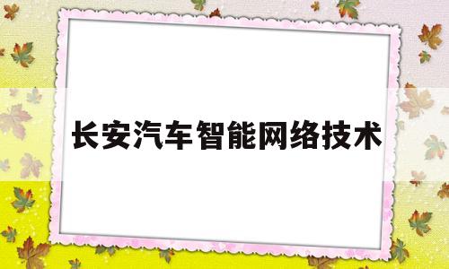 长安汽车智能网络技术(长安智能驾驶汽车)