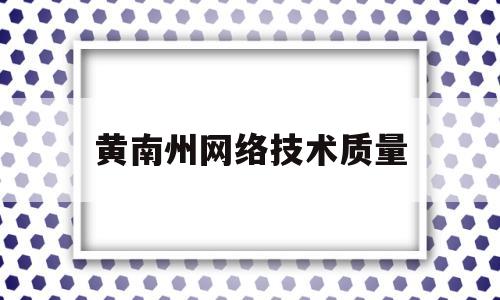 黄南州网络技术质量(中国质量认证中心官网入口)