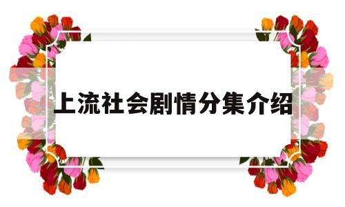 上流社会剧情分集介绍(上流社会每集简介)