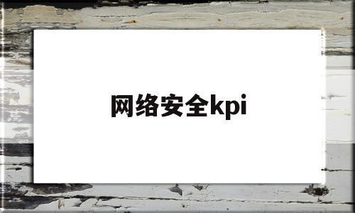 网络安全kpi(网络安全防范知识)