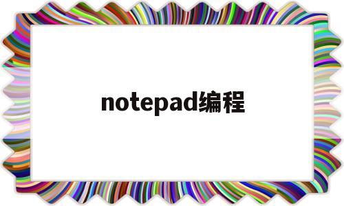 notepad编程(编程软件notepad)