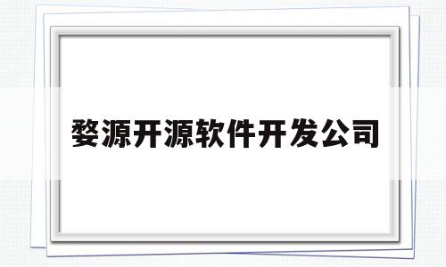 婺源开源软件开发公司(office是开源软件)