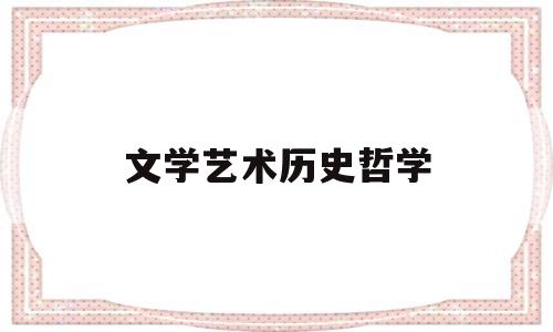 文学艺术历史哲学(文学历史哲学类书籍)