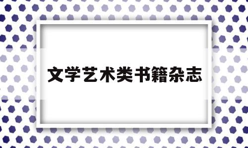 文学艺术类书籍杂志(文学艺术类书籍推荐)