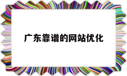 广东靠谱的网站优化(广东网站seo)