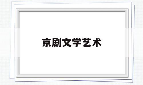 京剧文学艺术(京剧的文学)