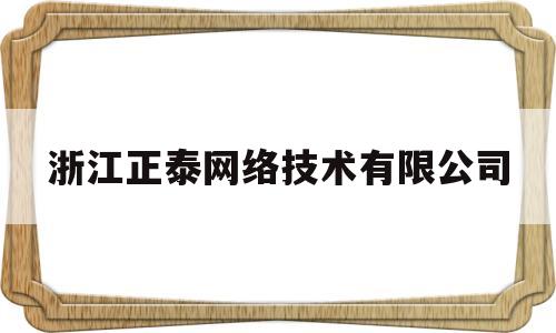 浙江正泰网络技术有限公司(浙江正泰网络技术有限公司生产电线好吗)