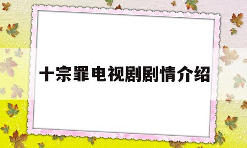 十宗罪电视剧剧情介绍(十宗罪电视剧每集简介)