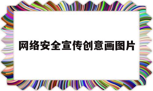 网络安全宣传创意画图片(网络安全宣传手绘)