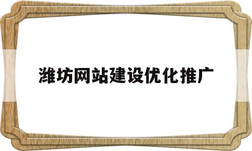 潍坊网站建设优化推广(潍坊网站建设方案优化)