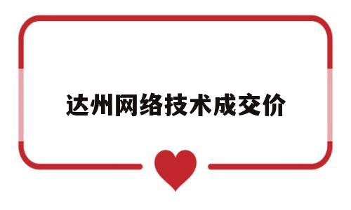 达州网络技术成交价(达州信息技术有限公司)