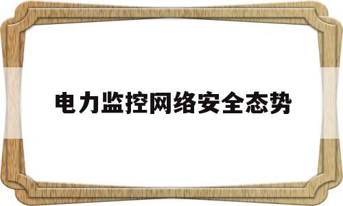 电力监控网络安全态势(电力监控系统网络安全防护培训教材)