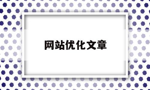 网站优化文章(网站优化怎么去做)