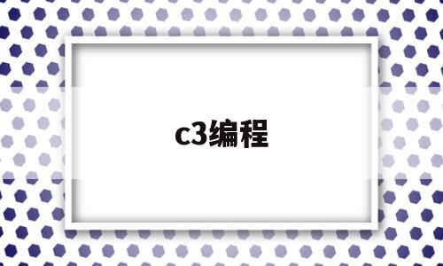 c3编程(c3编程中什么意思)