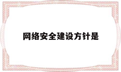 网络安全建设方针是(网络安全基本方针)